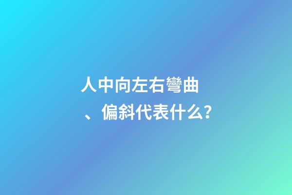 人中向左右彎曲、偏斜代表什么？